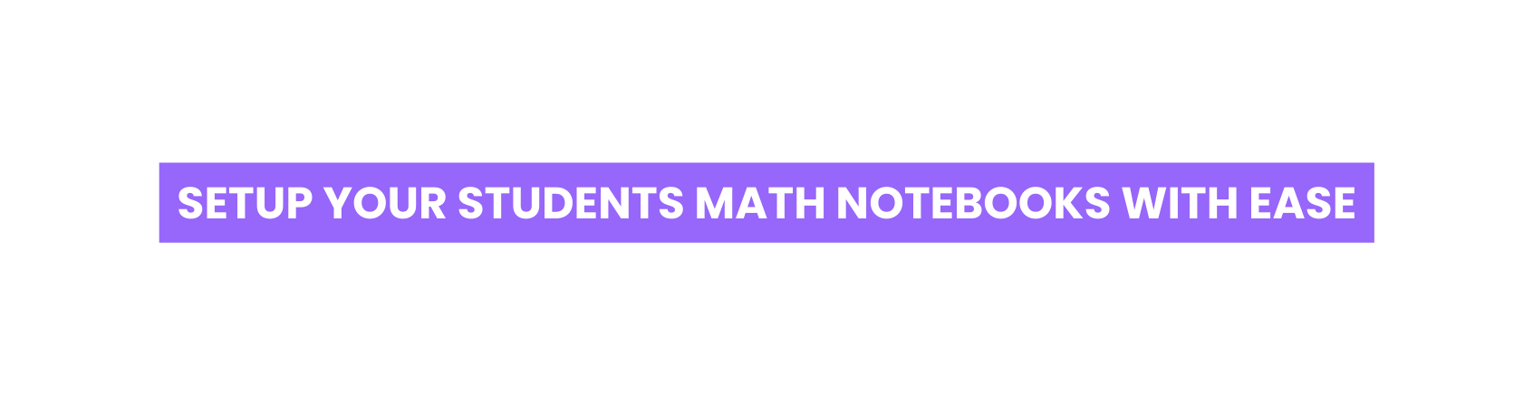 SETUP YOUR STUDENTS MATH NOTEBOOKS WITH EASE